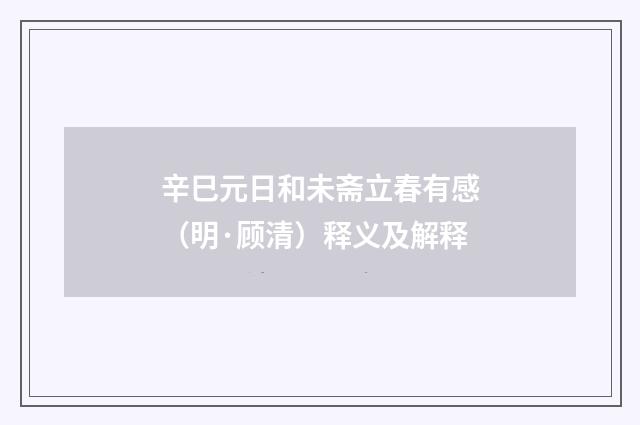 辛巳元日和未斋立春有感（明·顾清）释义及解释