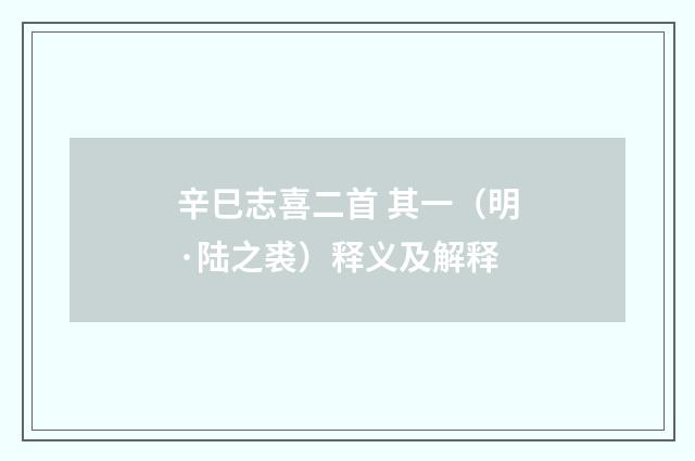 辛巳志喜二首 其一（明·陆之裘）释义及解释