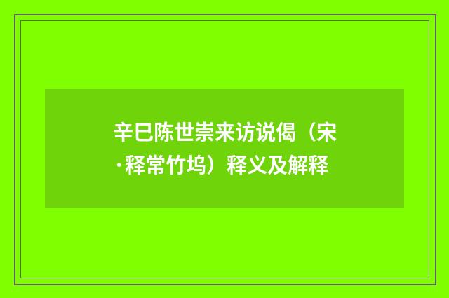 辛巳陈世崇来访说偈（宋·释常竹坞）释义及解释