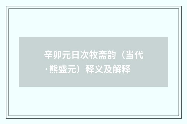 辛卯元日次牧斋韵（当代·熊盛元）释义及解释
