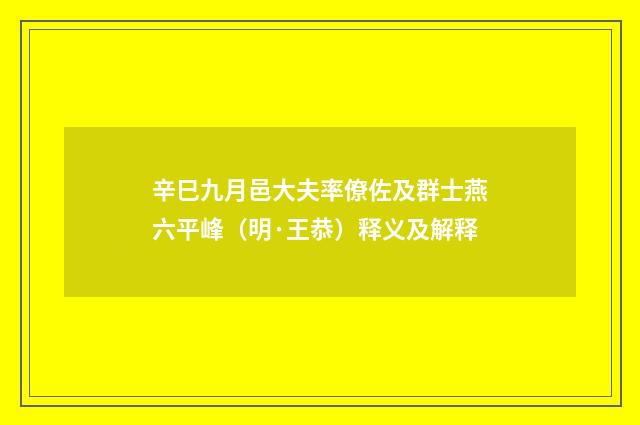 辛巳九月邑大夫率僚佐及群士燕六平峰（明·王恭）释义及解释