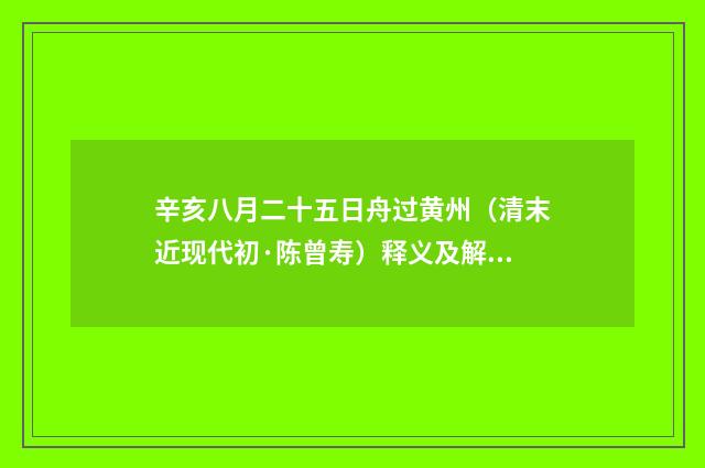 辛亥八月二十五日舟过黄州（清末近现代初·陈曾寿）释义及解释
