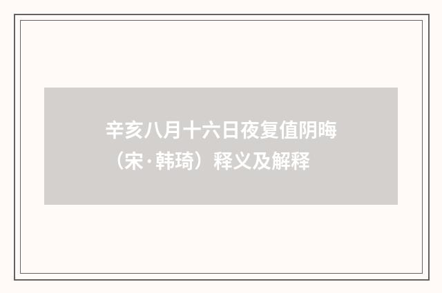 辛亥八月十六日夜复值阴晦（宋·韩琦）释义及解释
