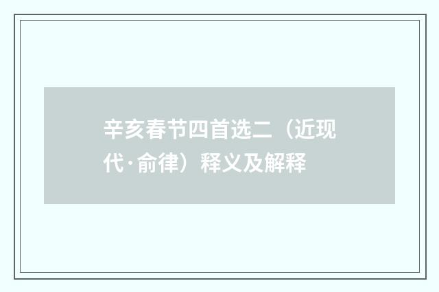 辛亥春节四首选二（近现代·俞律）释义及解释