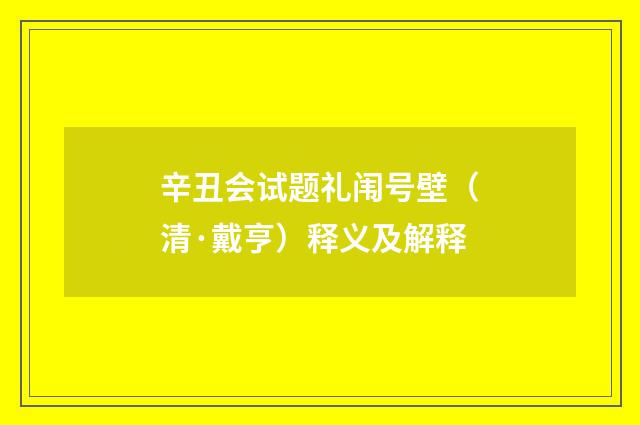 辛丑会试题礼闱号壁（清·戴亨）释义及解释