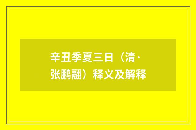 辛丑季夏三日（清·张鹏翮）释义及解释