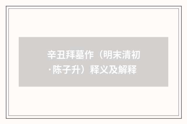 辛丑拜墓作（明末清初·陈子升）释义及解释