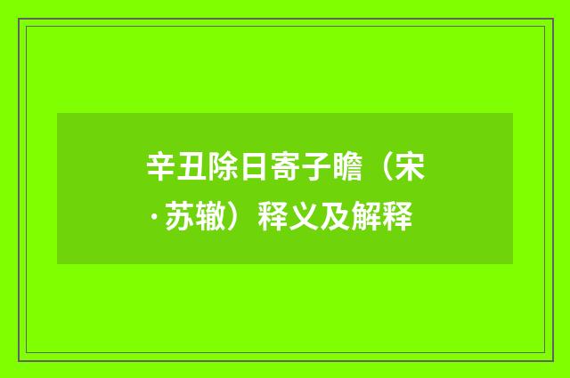 辛丑除日寄子瞻（宋·苏辙）释义及解释