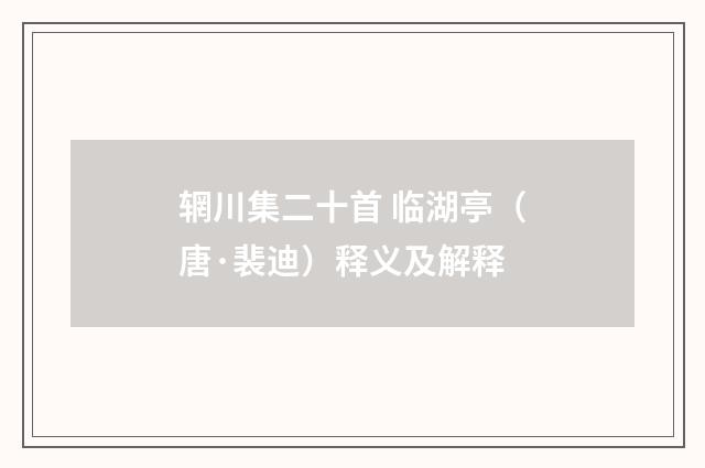 辋川集二十首 临湖亭（唐·裴迪）释义及解释