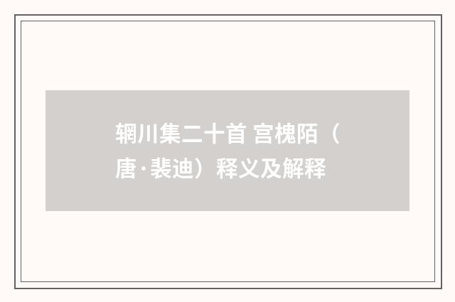 辋川集二十首 宫槐陌（唐·裴迪）释义及解释