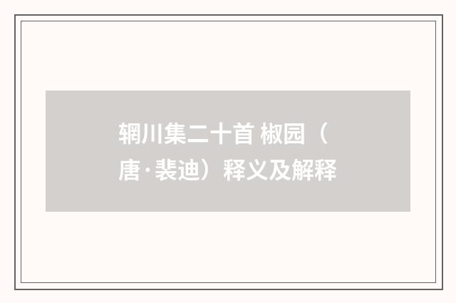辋川集二十首 椒园（唐·裴迪）释义及解释