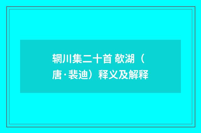辋川集二十首 欹湖（唐·裴迪）释义及解释