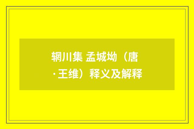 辋川集 孟城坳（唐·王维）释义及解释