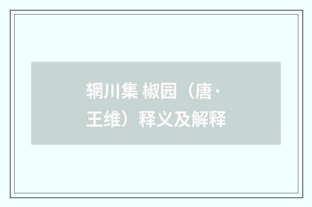 辋川集 椒园（唐·王维）释义及解释
