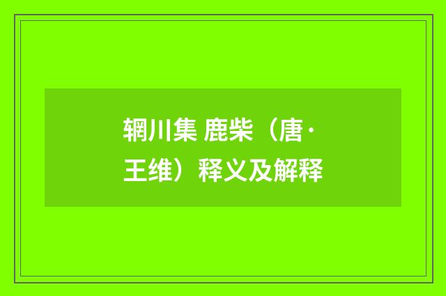 辋川集 鹿柴（唐·王维）释义及解释