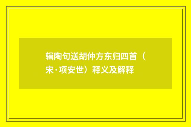 辑陶句送胡仲方东归四首（宋·项安世）释义及解释
