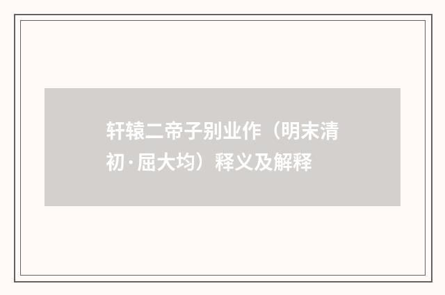 轩辕二帝子别业作（明末清初·屈大均）释义及解释
