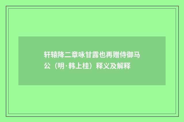 轩辕降二章咏甘露也再赠侍御马公（明·韩上桂）释义及解释