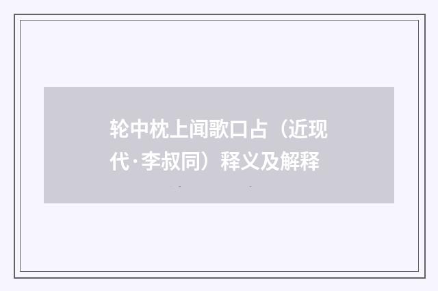 轮中枕上闻歌口占（近现代·李叔同）释义及解释