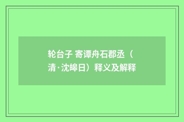 轮台子 寄谭舟石郡丞（清·沈皞日）释义及解释