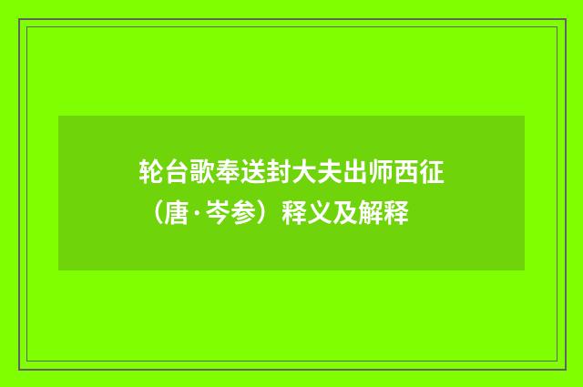轮台歌奉送封大夫出师西征（唐·岑参）释义及解释
