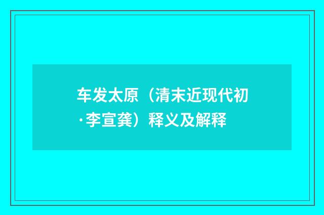 车发太原（清末近现代初·李宣龚）释义及解释