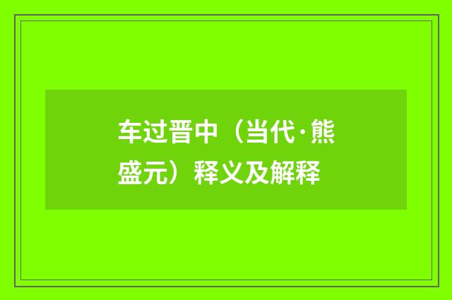 车过晋中（当代·熊盛元）释义及解释