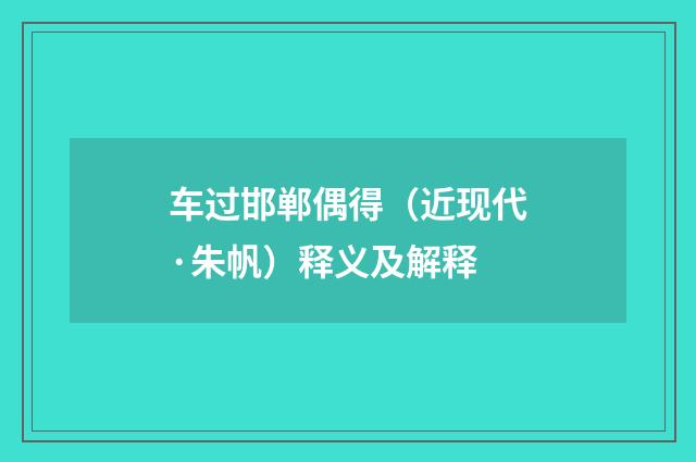车过邯郸偶得（近现代·朱帆）释义及解释