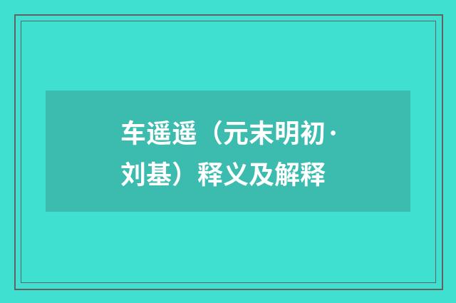 车遥遥（元末明初·刘基）释义及解释