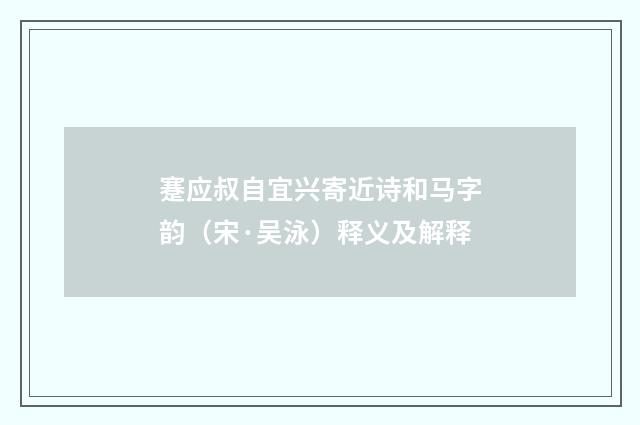 蹇应叔自宜兴寄近诗和马字韵（宋·吴泳）释义及解释