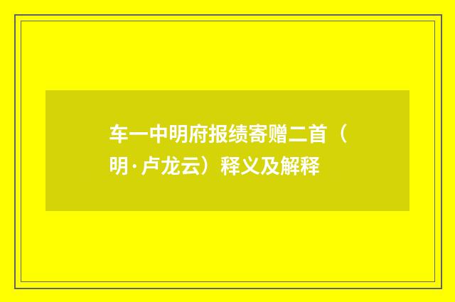 车一中明府报绩寄赠二首（明·卢龙云）释义及解释