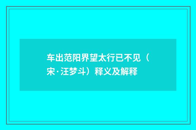 车出范阳界望太行已不见（宋·汪梦斗）释义及解释