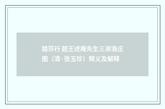 踏莎行 题王述庵先生三泖渔庄图（清·张玉珍）释义及解释