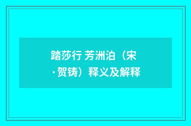 踏莎行 芳洲泊（宋·贺铸）释义及解释