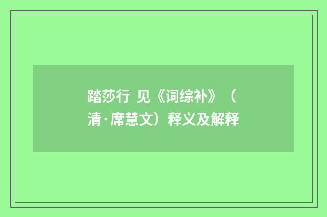 踏莎行 见《词综补》（清·席慧文）释义及解释