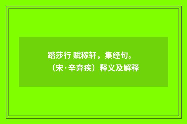 踏莎行 赋稼轩，集经句。（宋·辛弃疾）释义及解释