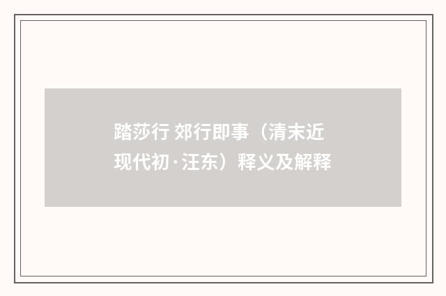 踏莎行 郊行即事（清末近现代初·汪东）释义及解释