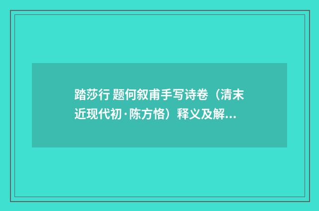 踏莎行 题何叙甫手写诗卷（清末近现代初·陈方恪）释义及解释