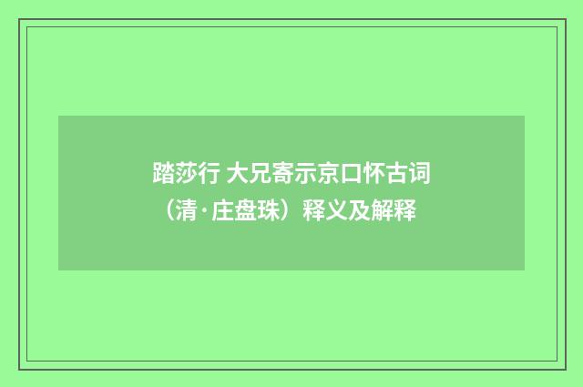 踏莎行 大兄寄示京口怀古词（清·庄盘珠）释义及解释
