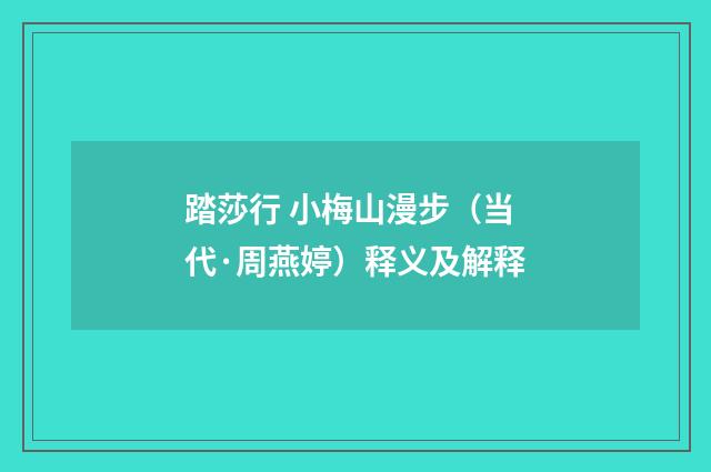 踏莎行 小梅山漫步（当代·周燕婷）释义及解释