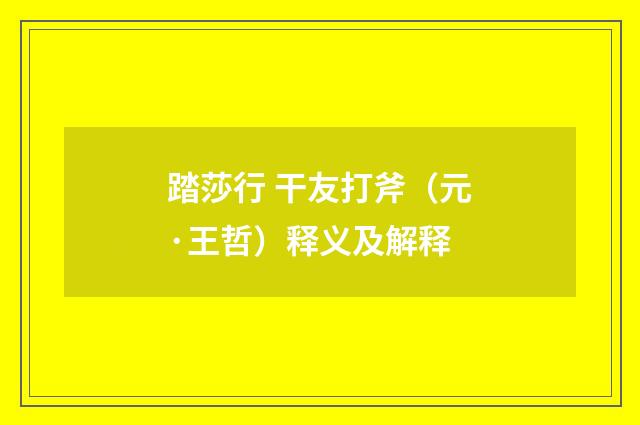 踏莎行 干友打斧（元·王哲）释义及解释