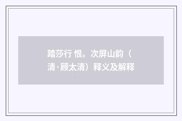 踏莎行 恨。次屏山韵（清·顾太清）释义及解释