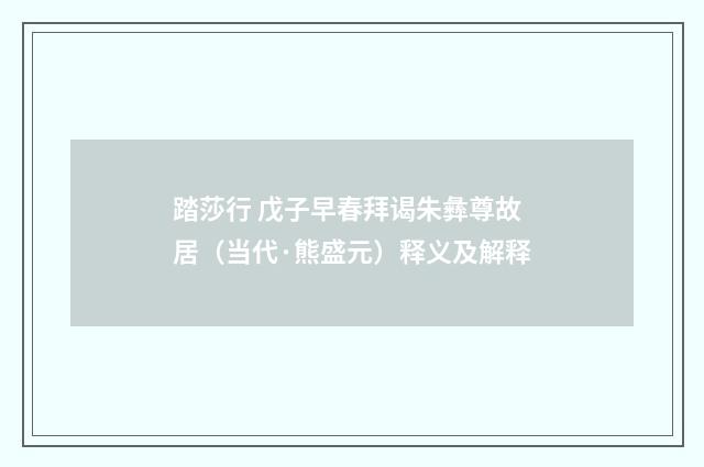 踏莎行 戊子早春拜谒朱彝尊故居（当代·熊盛元）释义及解释
