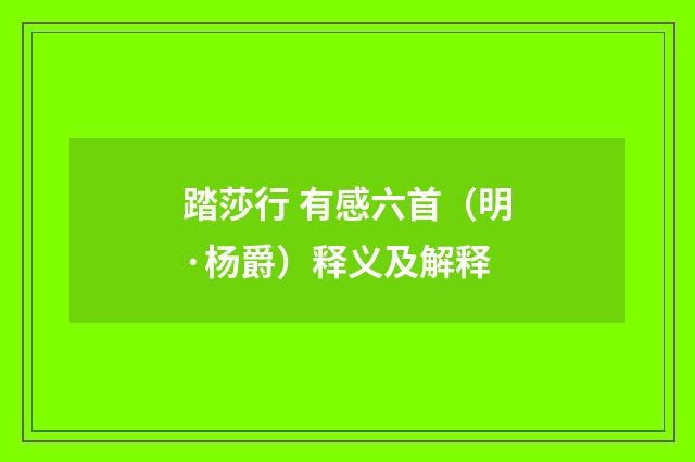 踏莎行 有感六首（明·杨爵）释义及解释