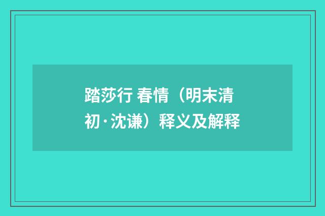 踏莎行 春情（明末清初·沈谦）释义及解释