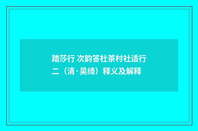 踏莎行 次韵答杜茶村社适行二（清·吴绮）释义及解释