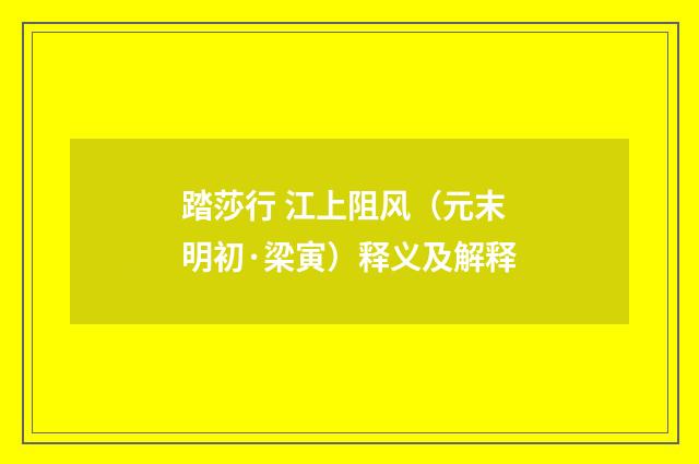 踏莎行 江上阻风（元末明初·梁寅）释义及解释
