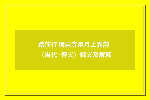 踏莎行 狮岩寺用月上霜韵（当代·傅义）释义及解释