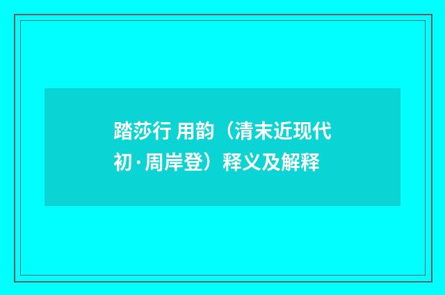 踏莎行 用韵（清末近现代初·周岸登）释义及解释