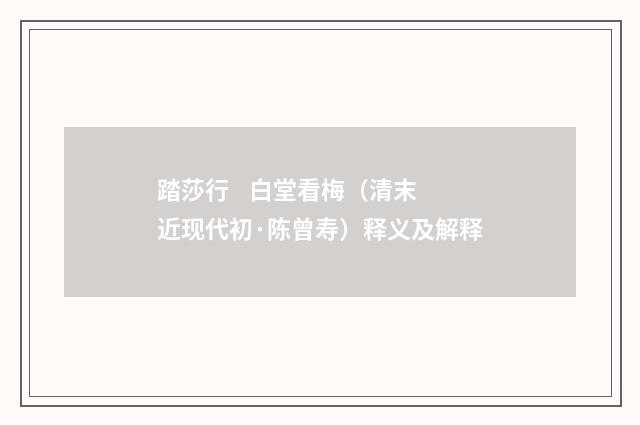 踏莎行 白堂看梅（清末近现代初·陈曾寿）释义及解释